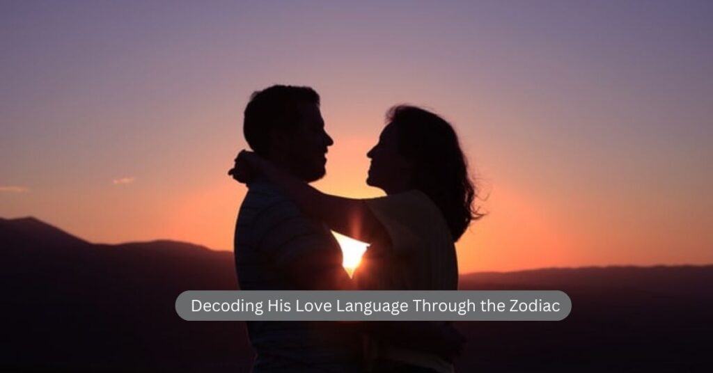  Decoding His Love Language Through the Zodiac